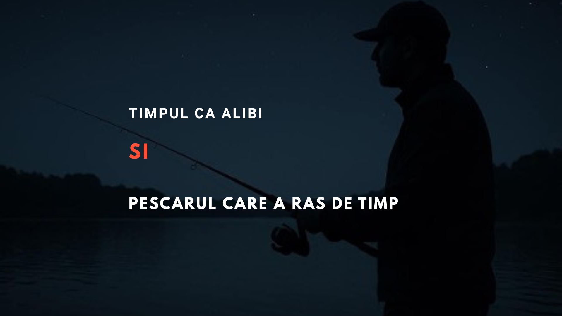 Timpul ca alibi pentru decizii greșite și pescarul care a râs de timp
